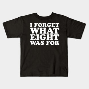 i-forget-what-eight-was-for Kids T-Shirt